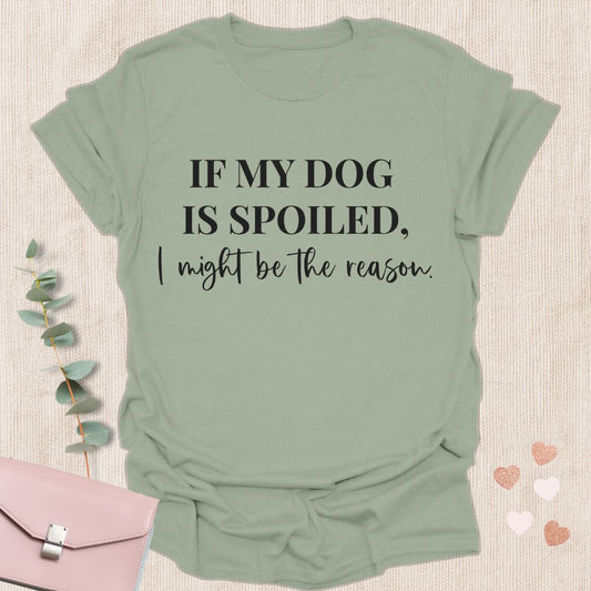 If My Dog Is Spoiled T-Shirt