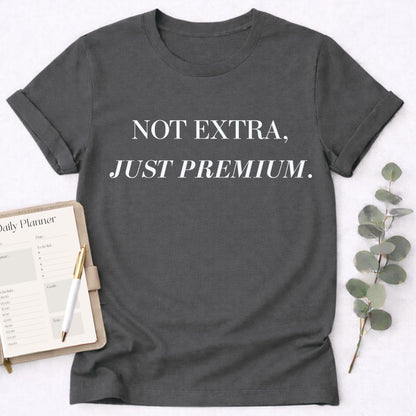 Not Extra Just Premium T-Shirt,