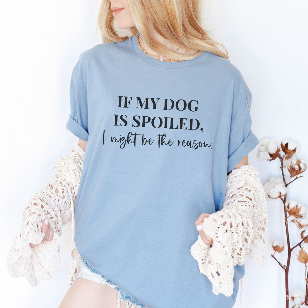 If My Dog Is Spoiled T-Shirt