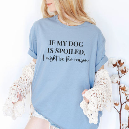If My Dog Is Spoiled T-Shirt