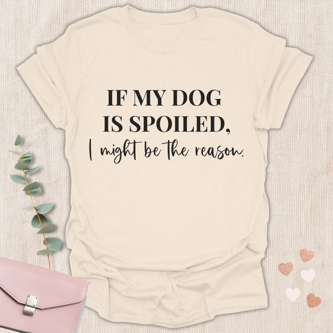 If My Dog Is Spoiled T-Shirt
