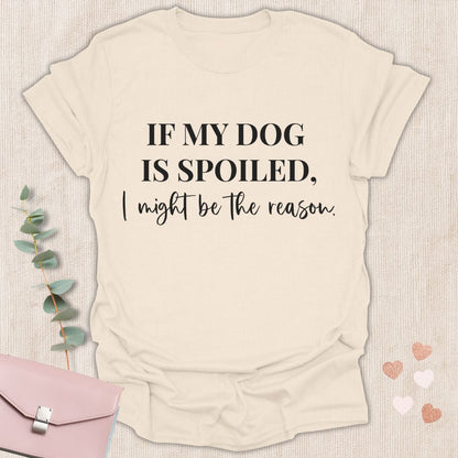 If My Dog Is Spoiled T-Shirt