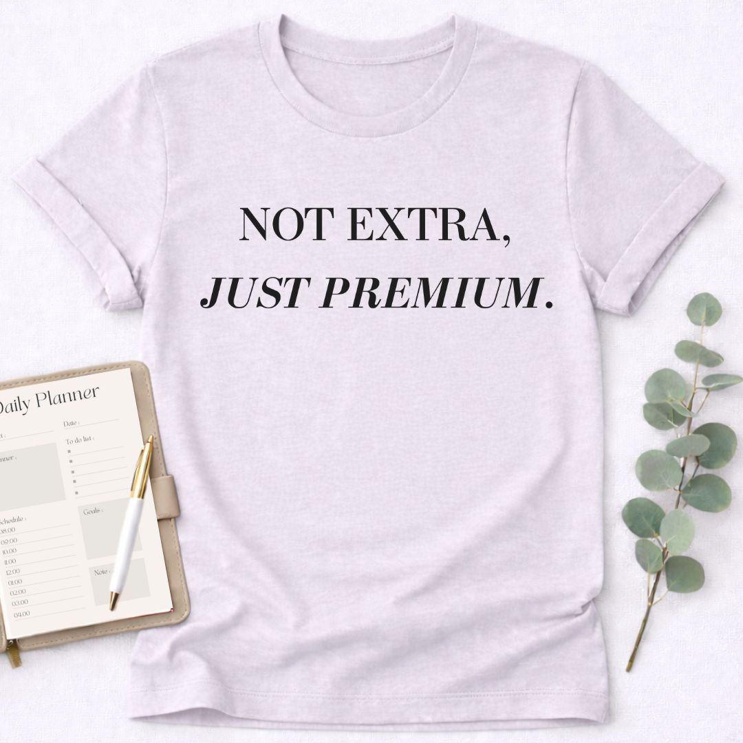 Not Extra Just Premium T-Shirt,