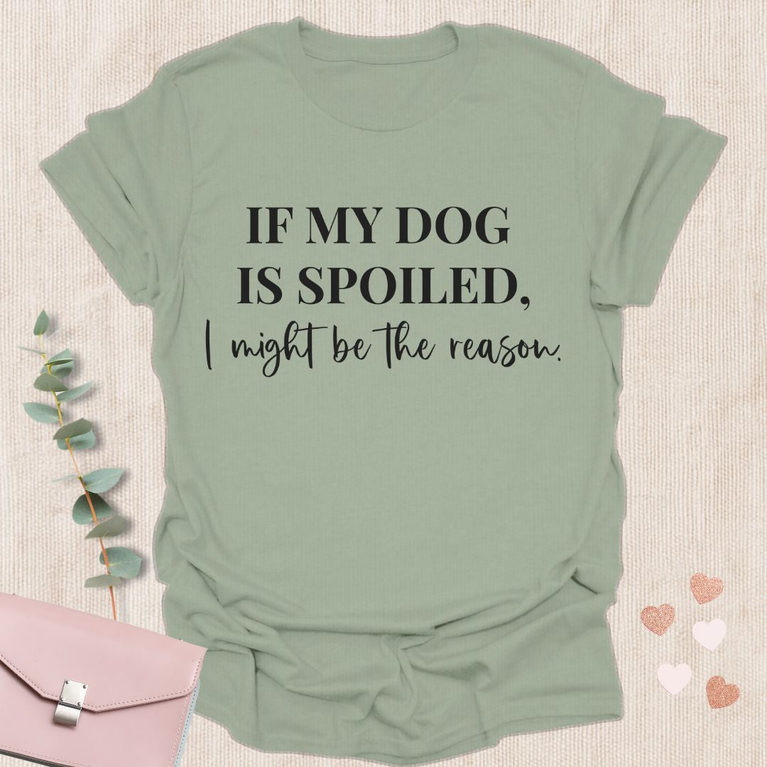 If My Dog Is Spoiled T-Shirt