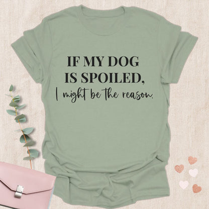 If My Dog Is Spoiled T-Shirt