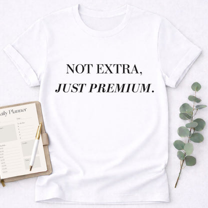 Not Extra Just Premium T-Shirt,