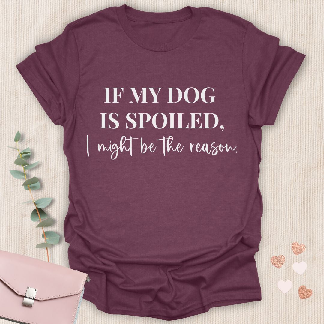 If My Dog Is Spoiled T-Shirt