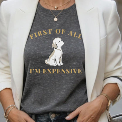 First of All I'm Expensive T-Shirt