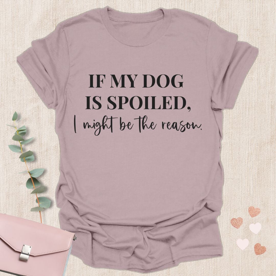 If My Dog Is Spoiled T-Shirt