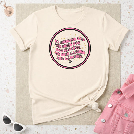 No More Dog Clothes We Both Laughed and Laughed Shirt