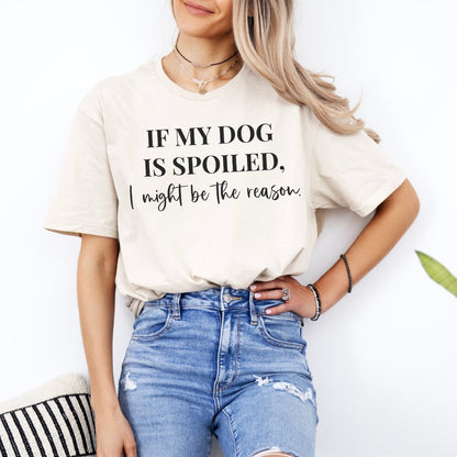 If My Dog Is Spoiled T-Shirt