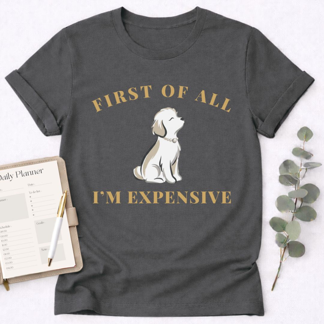 First of All I'm Expensive T-Shirt