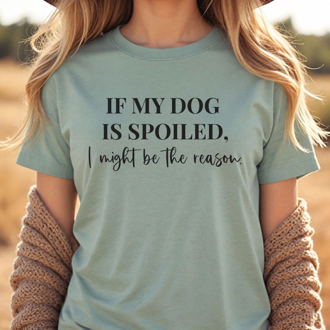 If My Dog Is Spoiled T-Shirt