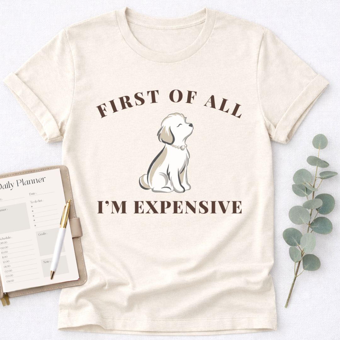 First of All I'm Expensive T-Shirt