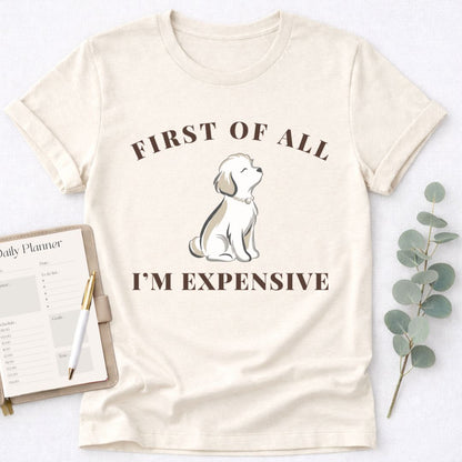 First of All I'm Expensive T-Shirt