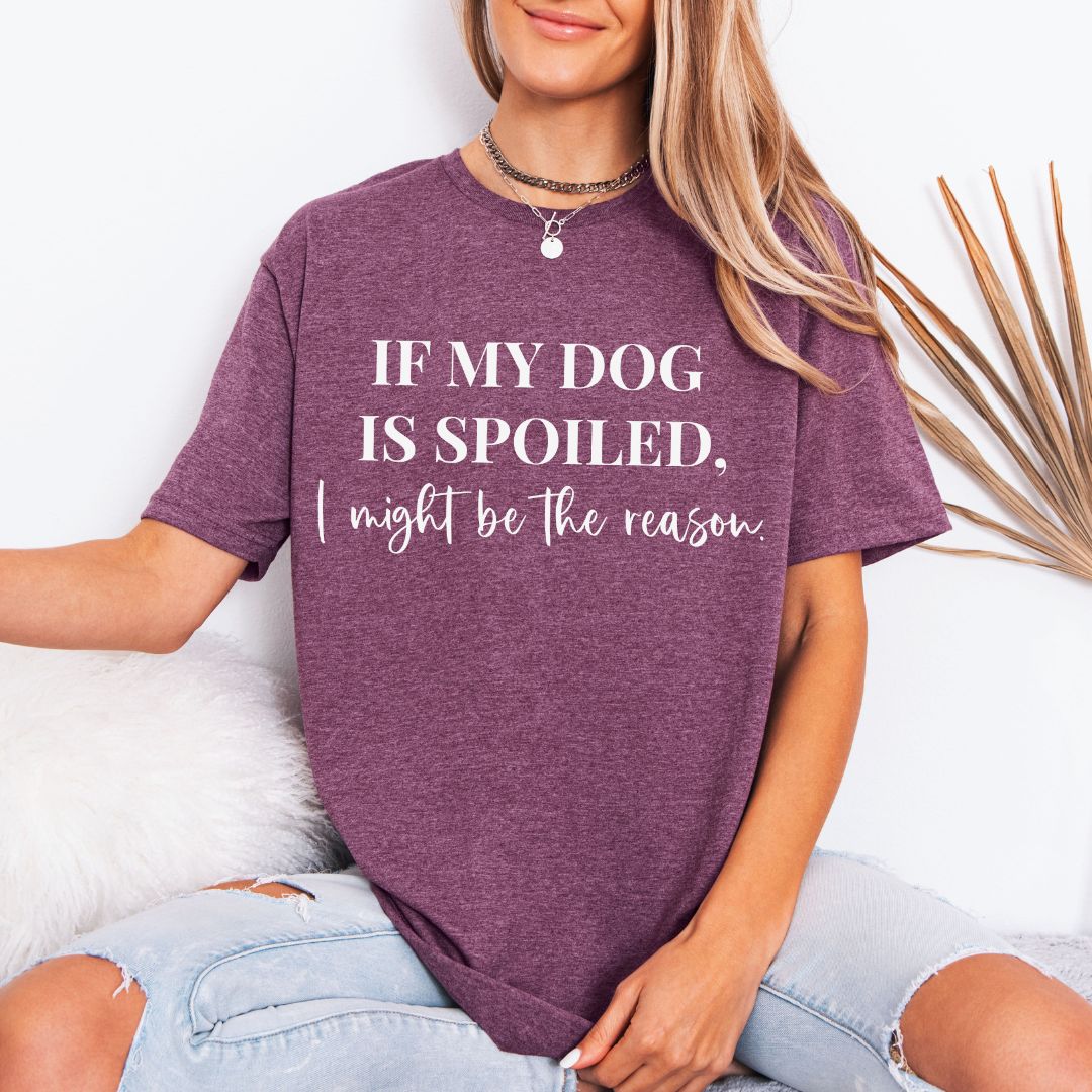 If My Dog Is Spoiled T-Shirt