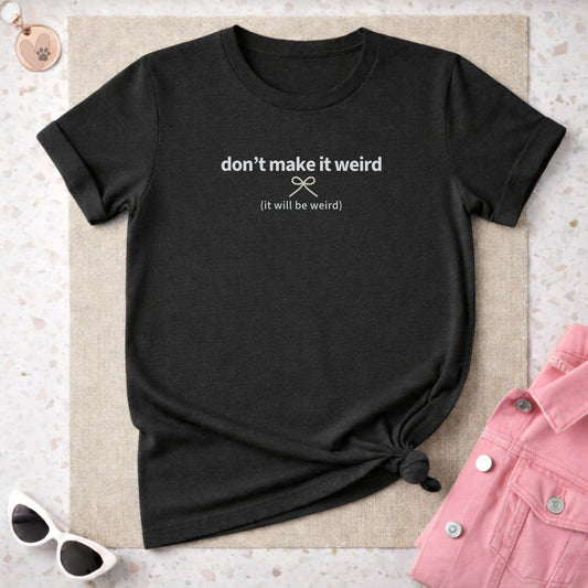 Don't Make It Weird Graphic Tee Shirt for Adults