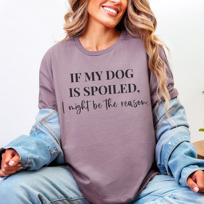 If My Dog Is Spoiled T-Shirt