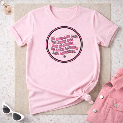 My Husband Said No More Dog Dog Clothes T-Shirt