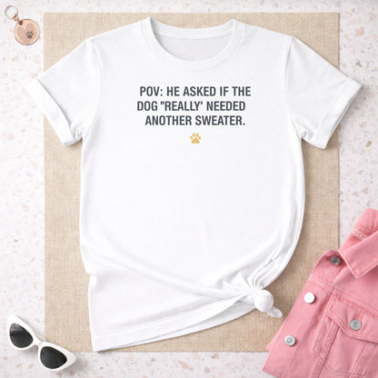 POV He Asked If The Dog 'Really' Needed Another Sweater Shirt