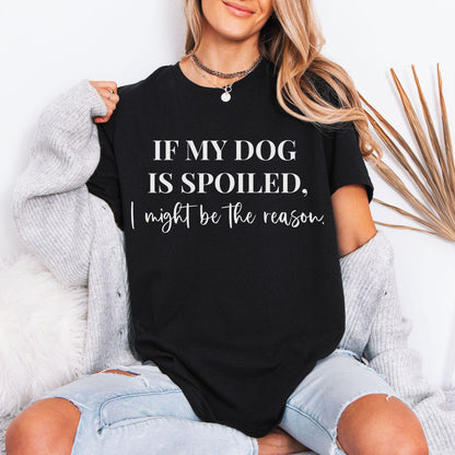 If My Dog Is Spoiled T-Shirt