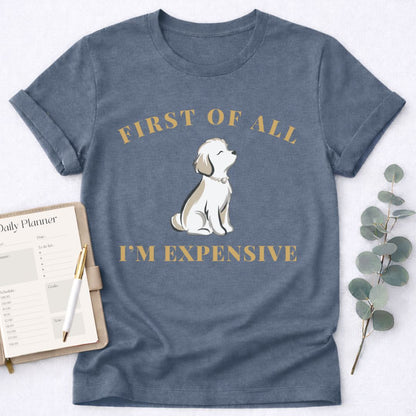 First of All I'm Expensive T-Shirt