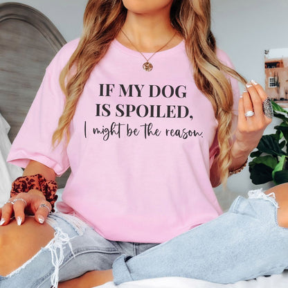If My Dog Is Spoiled T-Shirt