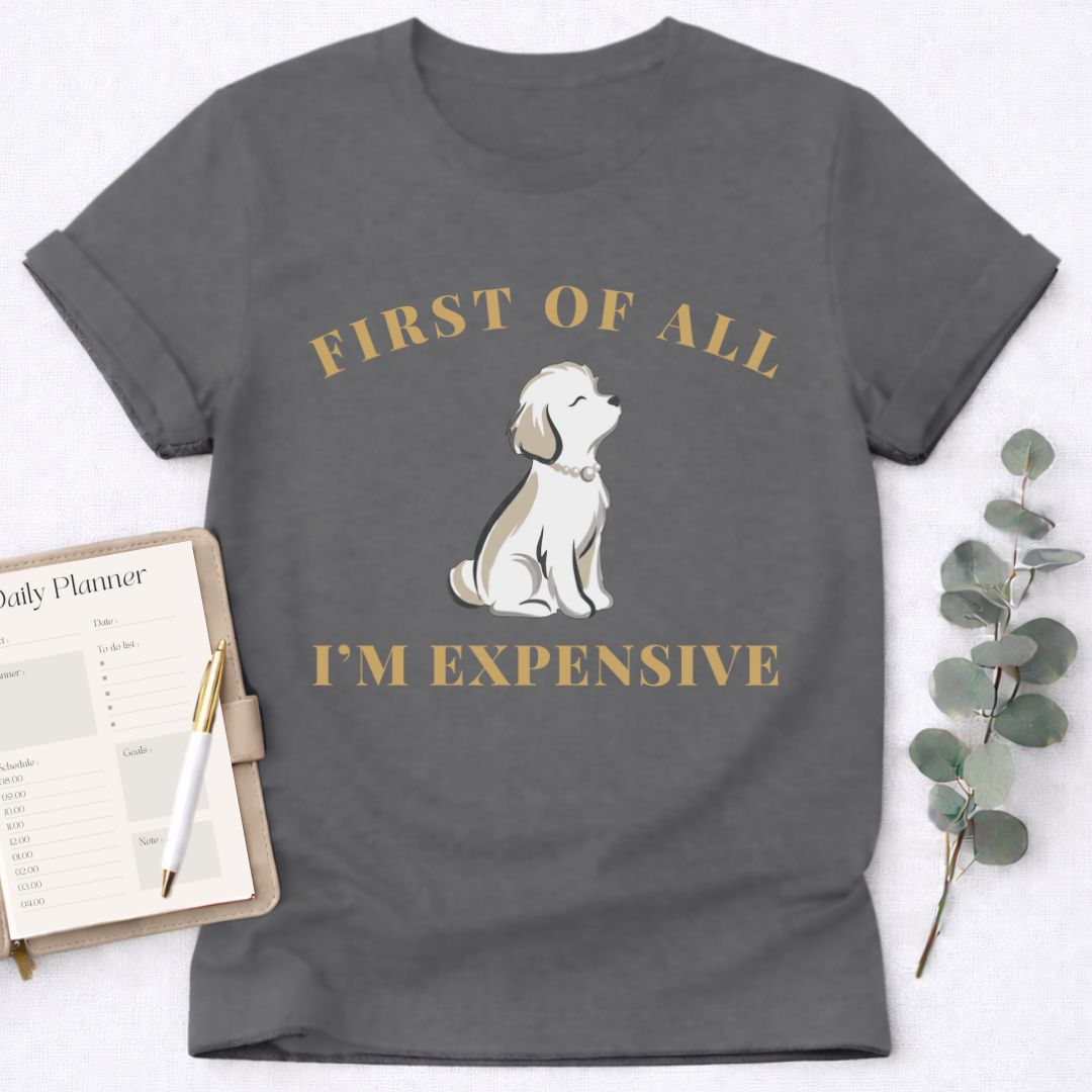 First of All I'm Expensive T-Shirt