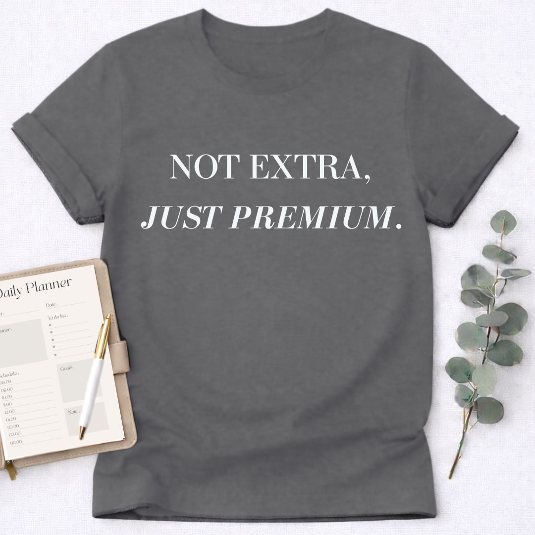 Not Extra Just Premium T-Shirt,