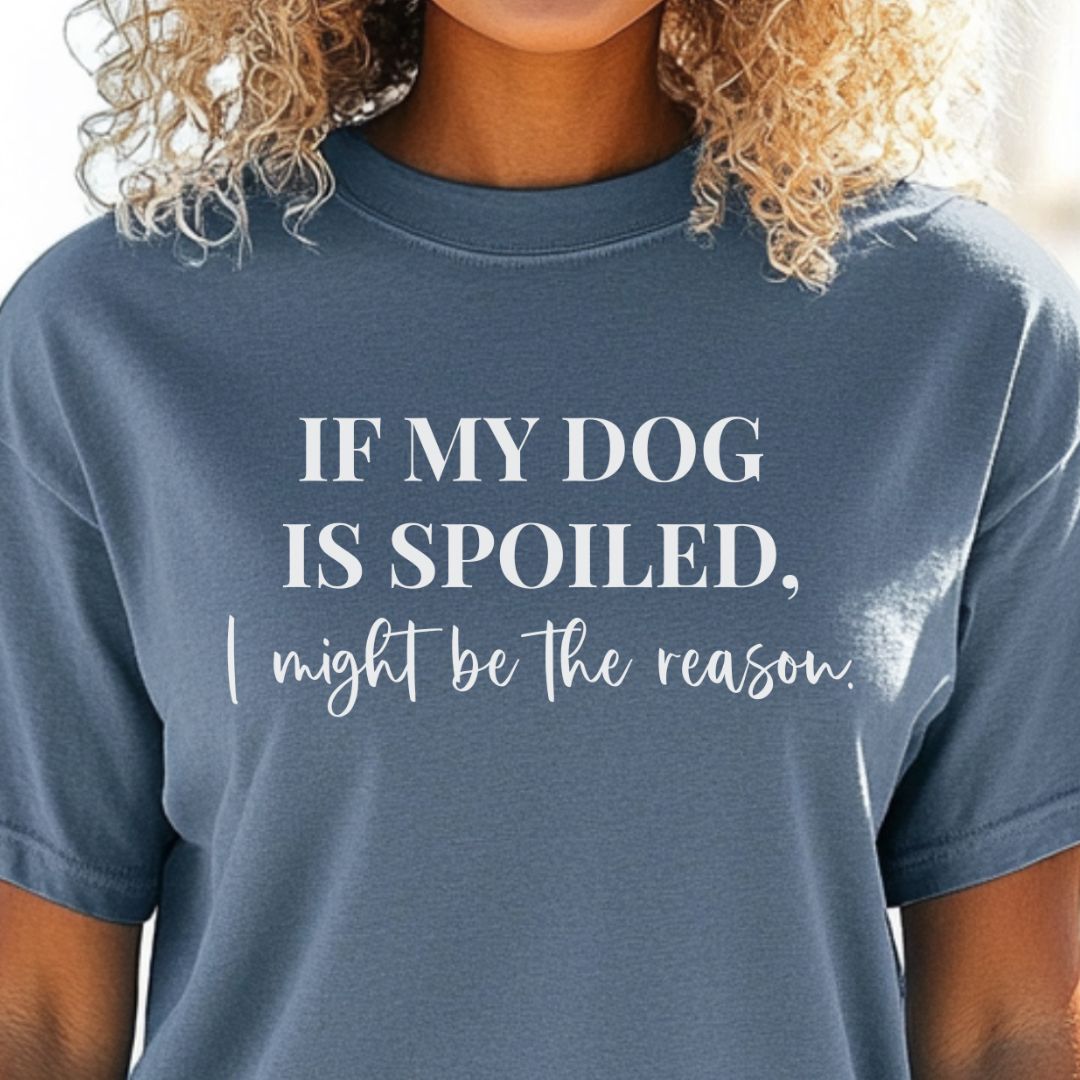 If My Dog Is Spoiled T-Shirt
