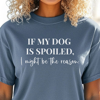 If My Dog Is Spoiled T-Shirt
