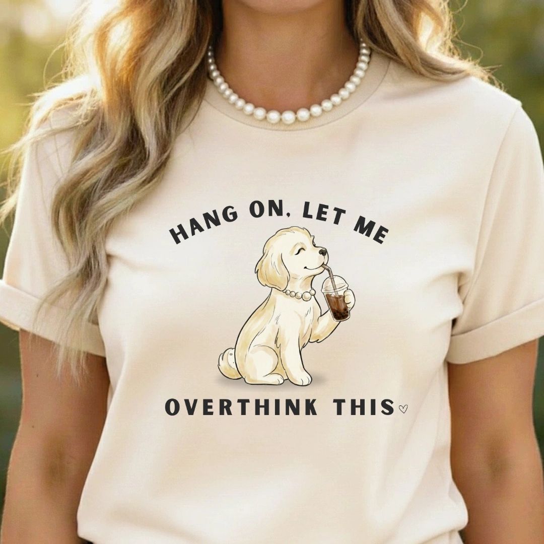 Hang On, Let Me - Overthink This T-Shirt
