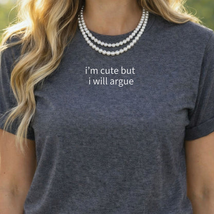 I'm Cute But I Will Argue T-shirt for Sassy Style