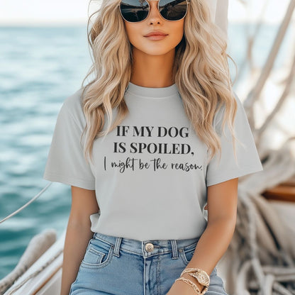 If My Dog Is Spoiled T-Shirt