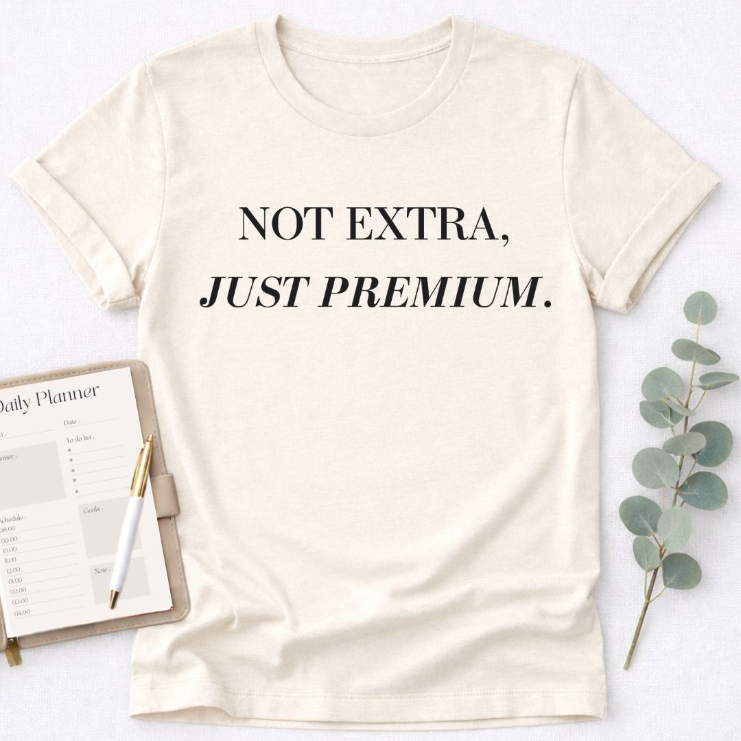 Not Extra Just Premium T-Shirt,