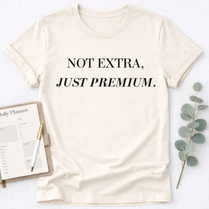 Not Extra Just Premium T-Shirt,