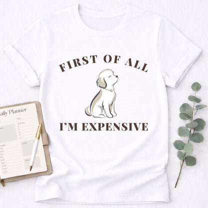 First of All I'm Expensive T-Shirt