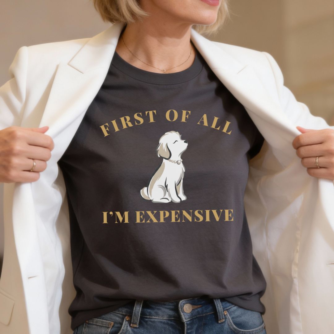 First of All I'm Expensive T-Shirt