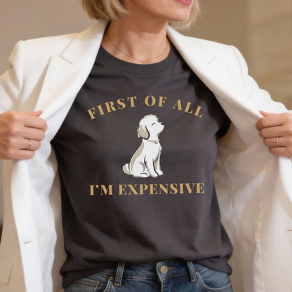 First of All I'm Expensive T-Shirt