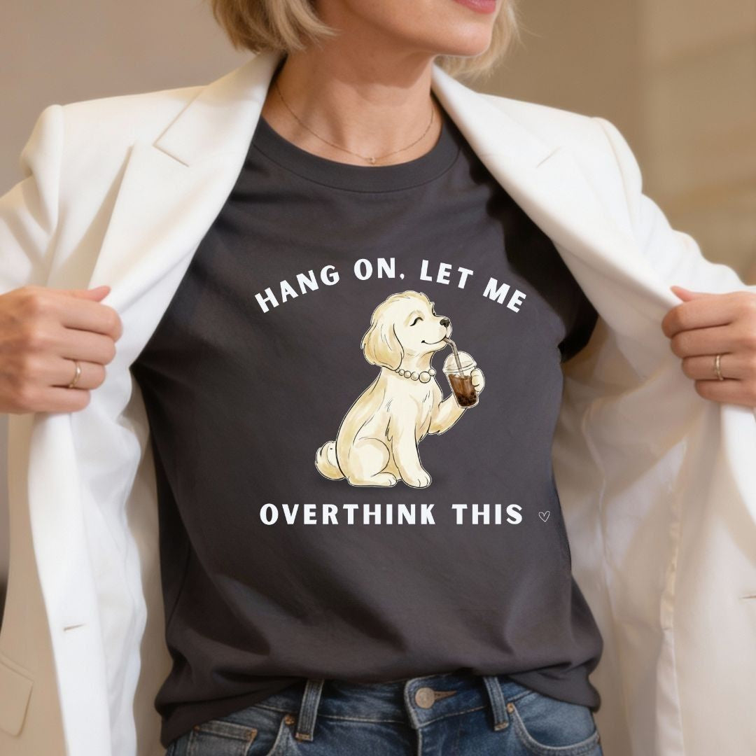 Hang On, Let Me - Overthink This T-Shirt