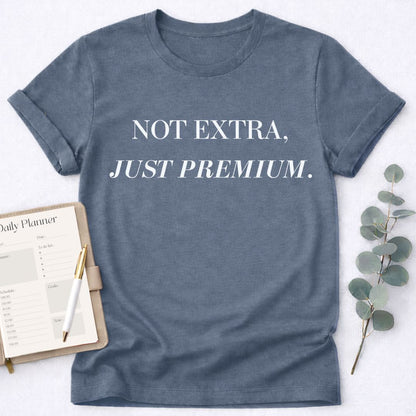 Not Extra Just Premium T-Shirt,