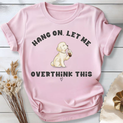 Hang On, Let Me - Overthink This T-Shirt