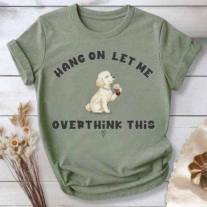 Hang On, Let Me - Overthink This T-Shirt
