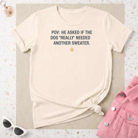 POV: He Asked If Dog Really Needed Another Sweater Shirt