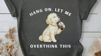 Hang On, Let Me - Overthink This T-Shirt